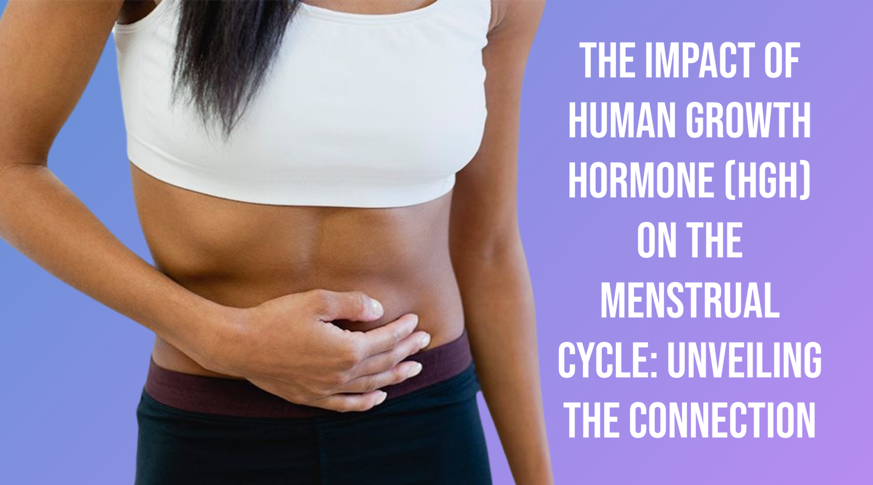 The Impact of Human Growth Hormone (HGH) on the Menstrual Cycle: Unveiling the Connection