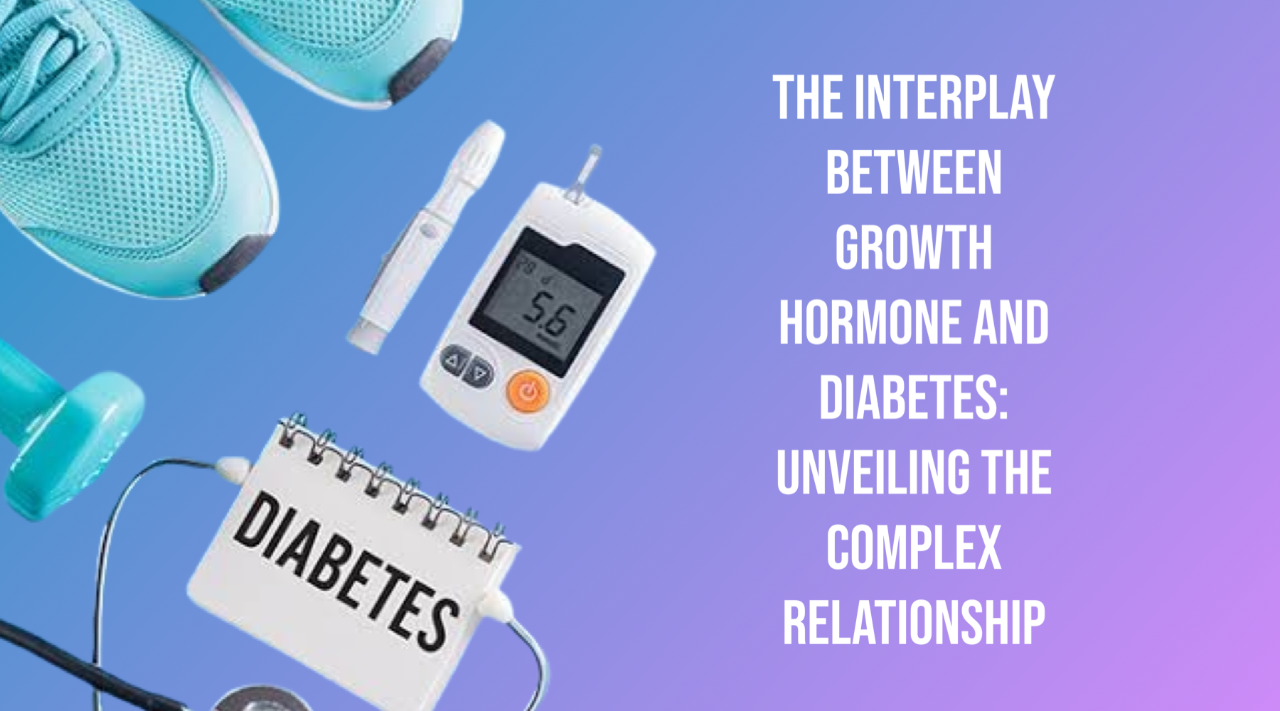 The Interplay Between Growth Hormone and Diabetes: Unveiling the Complex Relationship